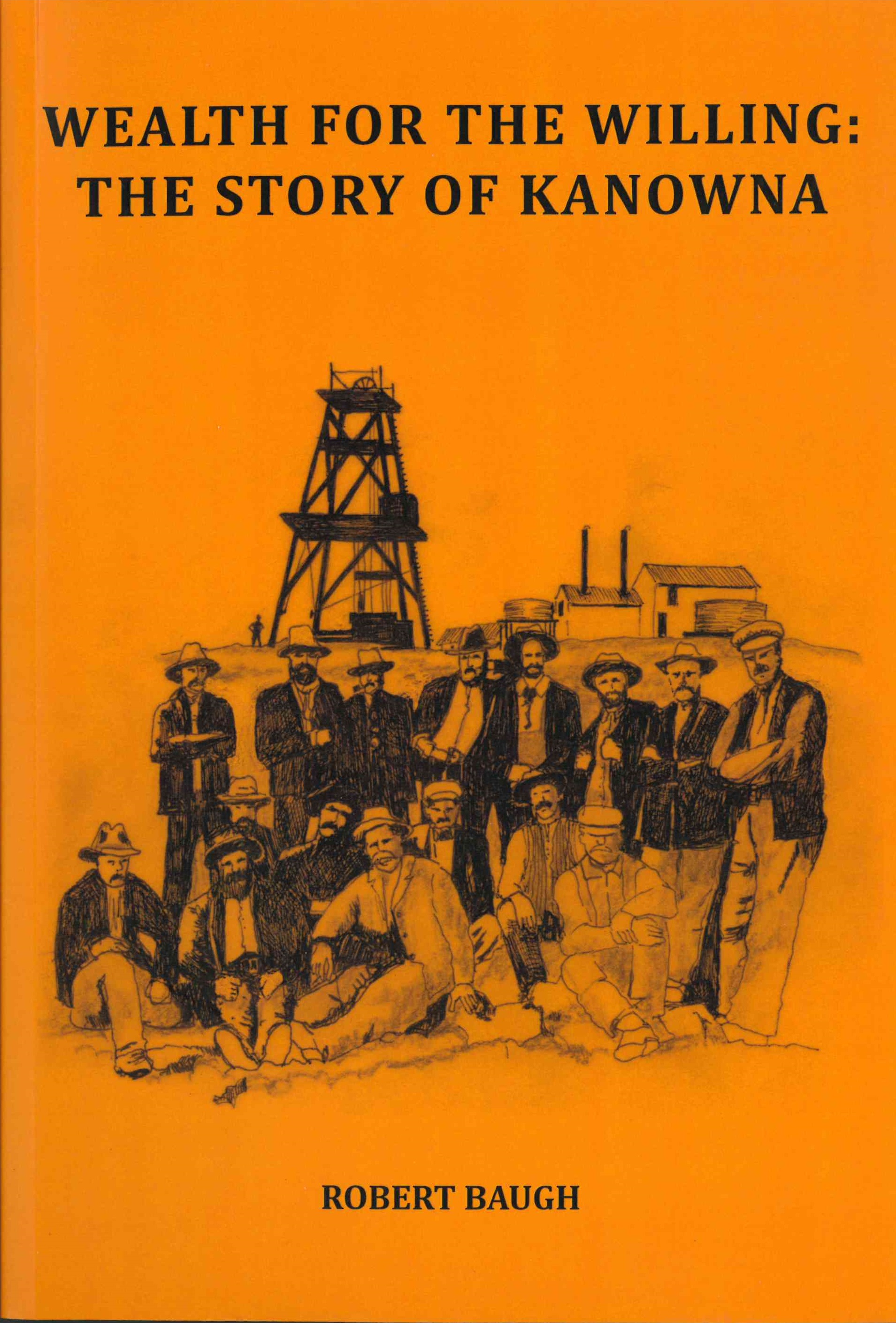 WEALTH FOR THE WILLING: THE STORY OF KANOWNA by Robert Baugh